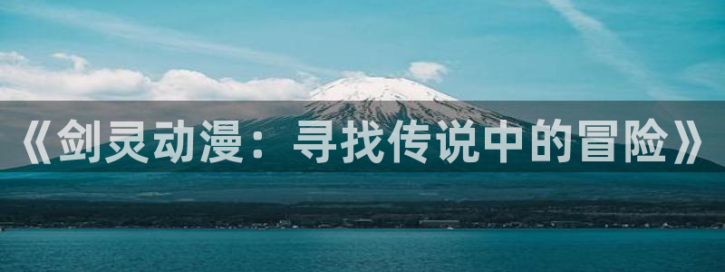 omofun动漫官网下载：《剑灵动漫：寻找传说中的冒险》